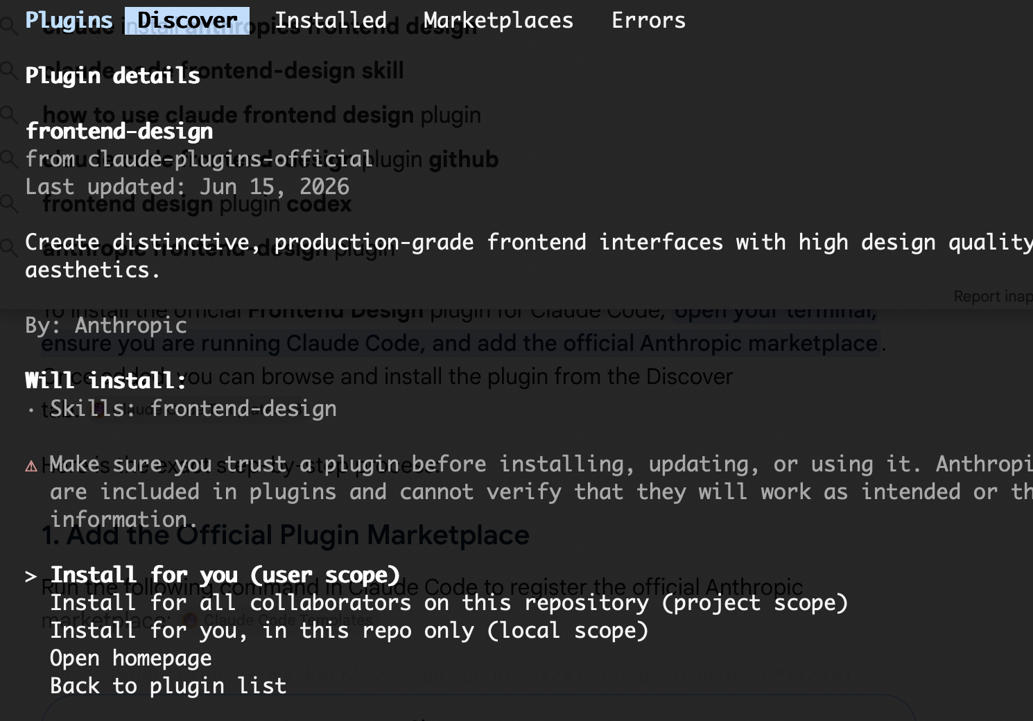 Screenshot of the Claude Code plugin details view for frontend-design: “Plugin details — frontend-design — from claude-plugins-official — Last updated: Jun 15, 2026 — Create distinctive, production-grade frontend interfaces with high design quality… aesthetics. — By: Anthropic — Will install: · Skills: frontend-design — ⚠ Make sure you trust a plugin before installing, updating, or using it. Anthropi… are included in plugins and cannot verify that they will work as intended or th… information.” with the install-scope menu below, cursor on the first option: “> Install for you (user scope)”, “Install for all collaborators on this repository (project scope)”, “Install for you, in this repo only (local scope)”, “Open homepage”, “Back to plugin list”